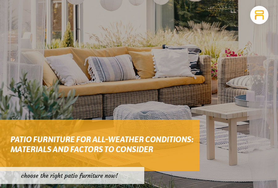 Patio Furniture for All-Weather Conditions: Materials and Factors to Consider